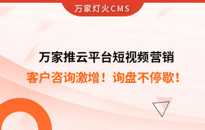 客戶咨詢激增！檢測企業(yè)：萬家推云平臺短視頻營銷，詢盤不停歇！——全渠道營銷軟件